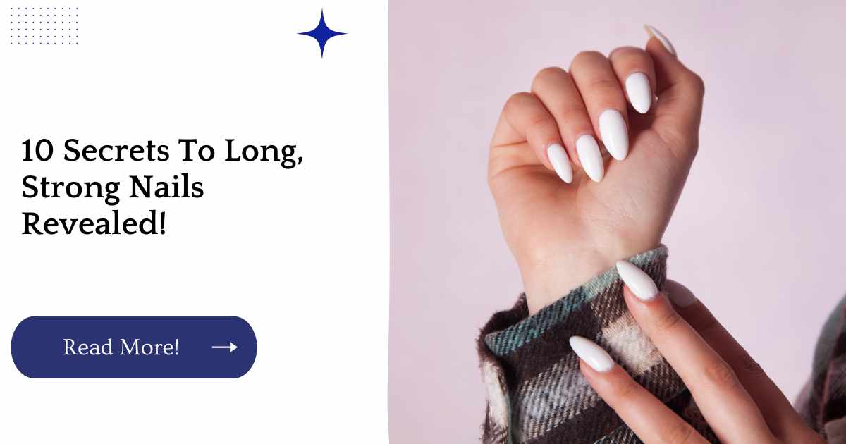 10 Secrets To Long, Strong Nails Revealed!