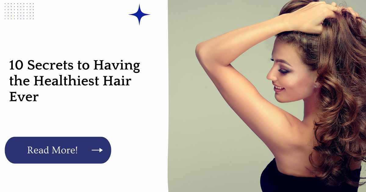 10 Secrets to Having the Healthiest Hair Ever