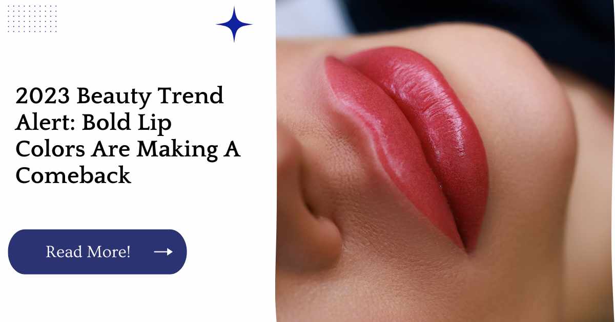 2023 Beauty Trend Alert: Bold Lip Colors Are Making A Comeback