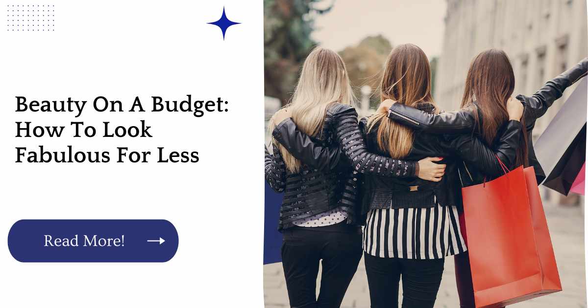 Beauty On A Budget: How To Look Fabulous For Less