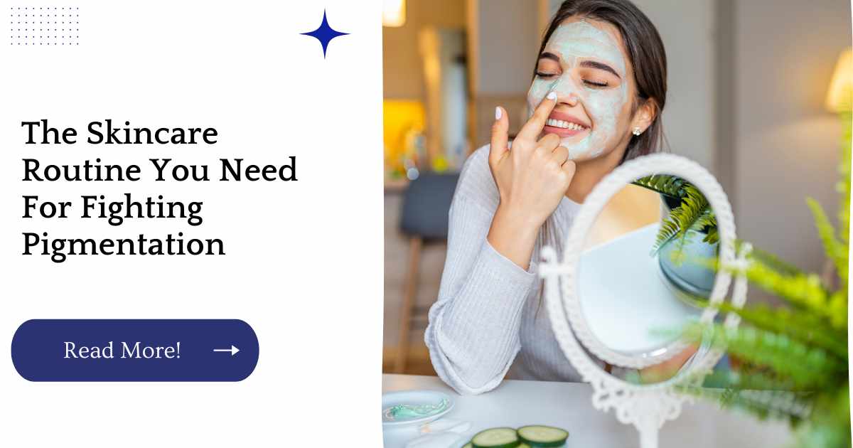 The Skincare Routine You Need For Fighting Pigmentation