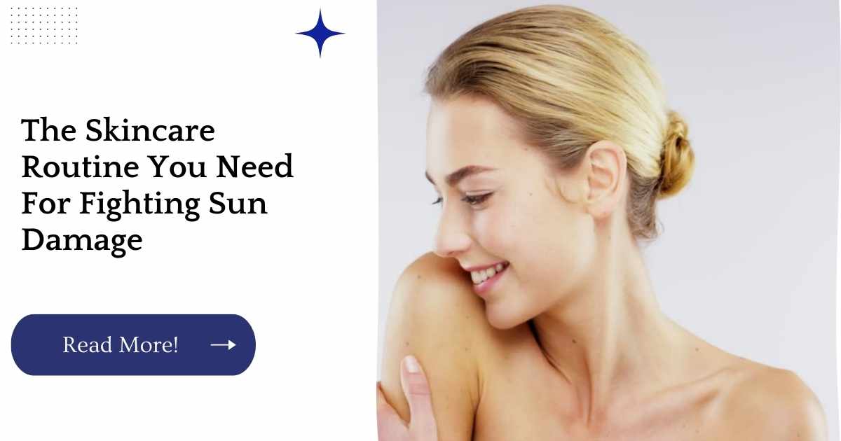 The Skincare Routine You Need For Fighting Sun Damage