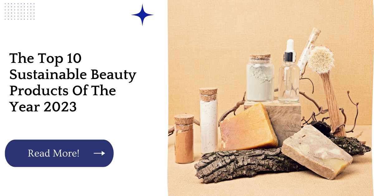 The Top 10 Sustainable Beauty Products Of The Year 2023