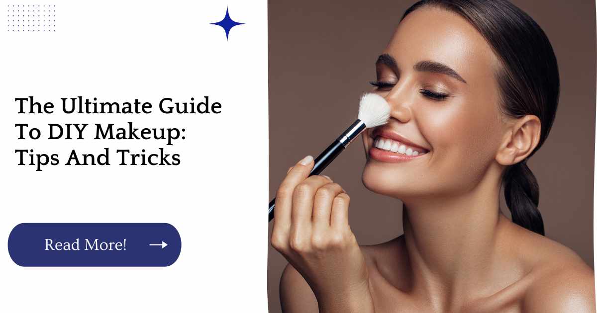 The Ultimate Guide To DIY Makeup: Tips And Tricks